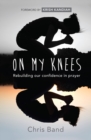 On My Knees : Rebuilding our confidence in prayer - Book