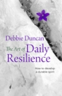 The Art of Daily Resilience : How to develop a durable spirit - eBook