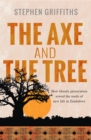 The Axe and the Tree : How bloody persecution sowed the seeds of new life in Zimbabwe - eBook