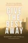 Give the Best Away : The story of one of Britain's most generous philanthropists - Book