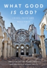 What Good is God? : Crises, faith, and resilience - Book