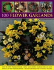 100 Flower Garlands : Step-by-Step Projects for Fresh and Dried Floral Circles and Swags, in 800 Photographs - Book