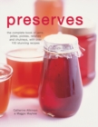 Preserves : The Complete Book of Jams, Jellies, Pickles, Relishes and Chutneys with Over 150 Stunning Recipes - Book