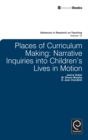 Places of Curriculum Making : Narrative Inquiries into Children's Lives in Motion - Book
