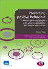 Promoting Positive Behaviour : When Supporting People with a Learning Disability and People with Autism - Book