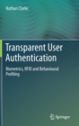 Transparent User Authentication : Biometrics, RFID and Behavioural Profiling - Book