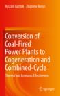 Conversion of Coal-Fired Power Plants to Cogeneration and Combined-Cycle : Thermal and Economic Effectiveness - eBook