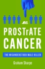 PROSTrATE CANCER : The Misunderstood Male Killer - eBook