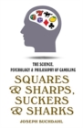 Squares and Sharps, Suckers and Sharks : The Science, Psychology and Philosophy of Gambling - Book