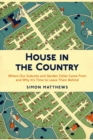 House in the Country : Where Our Suburbs and Garden Cities Came From and Why it's Time to Leave Them Behind - Book