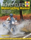 Adventure Motorcycling Manual : Everything you need to plan and complete the journey of a lifetime - Book
