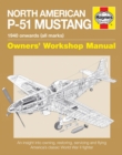 North American P-51 Mustang Owners' Workshop Manual : An insight into owning, restoring, servicing and flying America's classic World War II fighter - Book