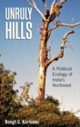 Unruly Hills : A Political Ecology of India's Northeast - Book