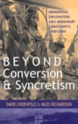 Beyond Conversion and Syncretism : Indigenous Encounters with Missionary Christianity, 1800-2000 - Book