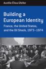 Building a European Identity : France, the United States, and the Oil Shock, 1973-74 - Book