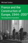 France and the Construction of Europe, 1944-2007 : The Geopolitical Imperative - Book