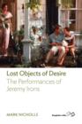 Lost Objects Of Desire : The Performances of Jeremy Irons - Mark Nicholls