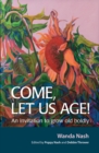 Come Let Us Age! : An invitation to grow old boldly - Book