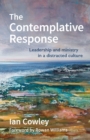 The Contemplative Response : Leadership and ministry in a distracted culture - Book
