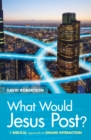 What Would Jesus Post? : A Biblical approach to online interaction - Book