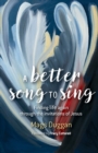 A Better Song to Sing : Finding life again through the invitations of Jesus - Book