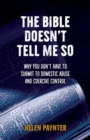 The Bible Doesn't Tell Me So : Why you don't have to submit to domestic abuse and coercive control - Book