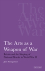 The Arts as a Weapon of War : Britain and the Shaping of National Morale in World War II - eBook