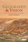 Geography and Vision : Seeing, Imagining and Representing the World - Cosgrove Denis Cosgrove