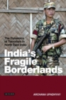India's Fragile Borderlands : The Dynamics of Terrorism in North East India - eBook