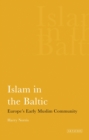 Islam in the Baltic : Europe'S Early Muslim Community - eBook