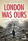 London Was Ours : Diaries and Memoirs of the London Blitz - eBook