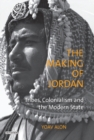 The Making of Jordan : Tribes, Colonialism and the Modern State - eBook
