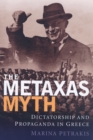 The Metaxas Myth : Dictatorship and Propaganda in Greece - Petrakis Marina Petrakis