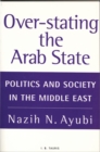 Over-stating the Arab State : Politics and Society in the Middle East - eBook