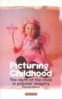 Picturing Childhood : The Myth of the Child in Popular Imagery - eBook