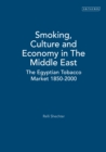 Smoking, Culture and Economy in The Middle East : The Egyptian Tobacco Market 1850-2000 - eBook