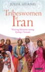 Tribeswomen of Iran : Weaving Memories among Qashqa i Nomads - Huang Julia Huang