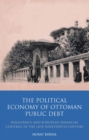 The Political Economy of Ottoman Public Debt : Insolvency and European Financial Control in the Late Nineteenth Century - eBook