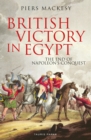 British Victory in Egypt : The End of Napoleon's Conquest - eBook