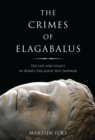 The Crimes of Elagabalus : The Life and Legacy of Rome's Decadent Boy Emperor - Icks Martijn Icks
