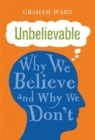 Unbelievable : Why We Believe and Why We Don't - Ward Graham Ward