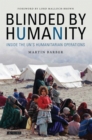 Blinded by Humanity : Inside the UN's Humanitarian Operations - Barber Martin Barber