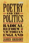 The Poetry and the Politics : Radical Reform in Victorian England - James Gregory James