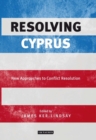 Resolving Cyprus : New Approaches to Conflict Resolution - Ker-Lindsay James Ker-Lindsay
