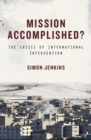Mission Accomplished? : The Crisis of International Intervention - Jenkins Simon Jenkins