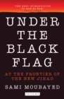 Under the Black Flag : An Exclusive Insight into the Inner Workings of ISIS - Moubayed Sami Moubayed