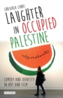 Laughter in Occupied Palestine : Comedy and Identity in Art and Film - eBook