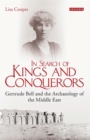 In Search of Kings and Conquerors : Gertrude Bell and the Archaeology of the Middle East - eBook