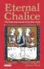 Eternal Chalice : The Enduring Legend of the Holy Grail - eBook