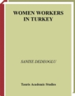 Women Workers in Turkey : Global Industrial Production in Istanbul - eBook